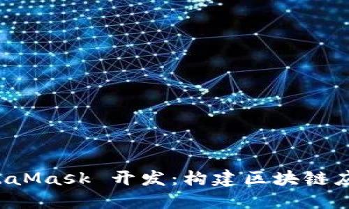 深入探索 MetaMask 开发：构建区块链应用的必备工具