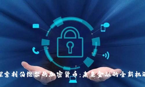 探索利伯维尔的加密货币：未来金融的全新机遇