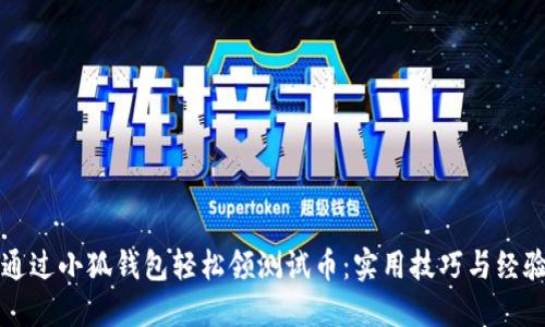 如何通过小狐钱包轻松领测试币：实用技巧与经验分享